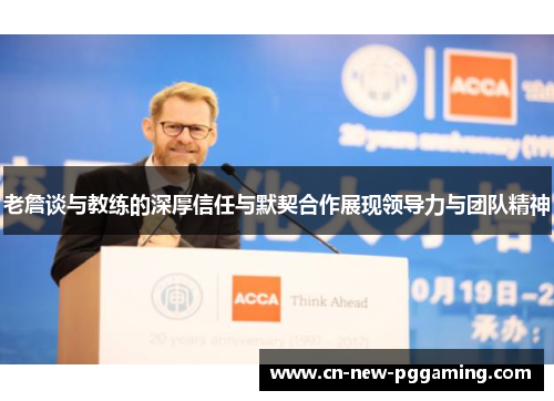 老詹谈与教练的深厚信任与默契合作展现领导力与团队精神