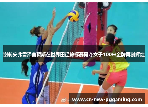 谢莉安弗雷泽普赖斯在世界田径锦标赛勇夺女子100米金牌再创辉煌