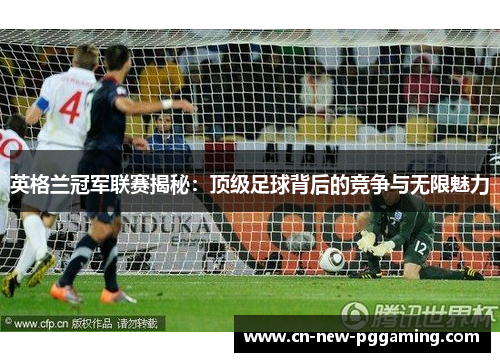 英格兰冠军联赛揭秘：顶级足球背后的竞争与无限魅力