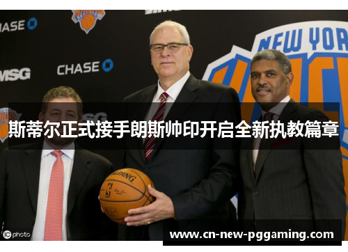 斯蒂尔正式接手朗斯帅印开启全新执教篇章